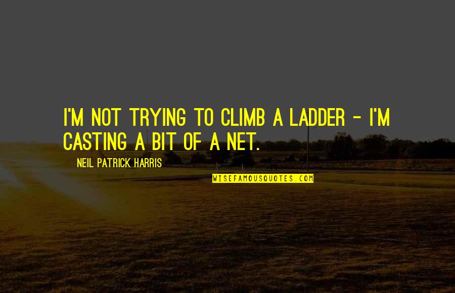 Blissfully Synonym Quotes By Neil Patrick Harris: I'm not trying to climb a ladder - Blissfully Synonym Quotes By Neil Patrick Harris: I'm not trying to climb a ladder -