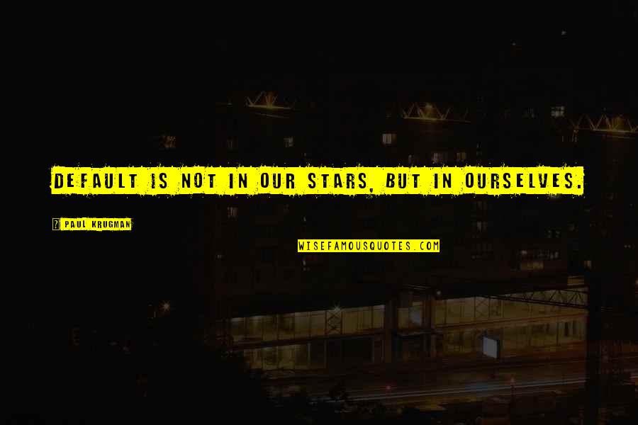Blissfully Synonym Quotes By Paul Krugman: Default is not in our stars, but in Blissfully Synonym Quotes By Paul Krugman: Default is not in our stars, but in