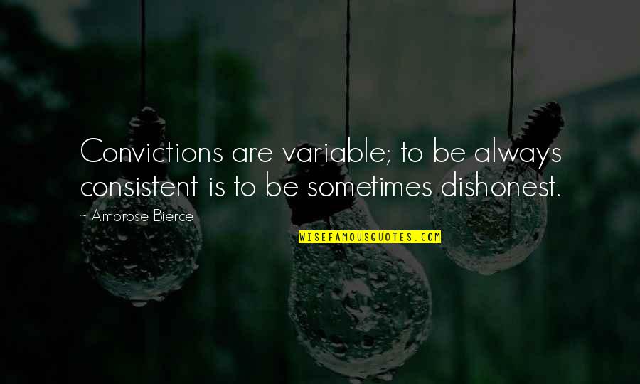 Blisssplash Quotes By Ambrose Bierce: Convictions are variable; to be always consistent is