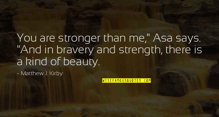 Blissstash Quotes By Matthew J. Kirby: You are stronger than me," Asa says. "And Blissstash Quotes By Matthew J. Kirby: You are stronger than me," Asa says. "And