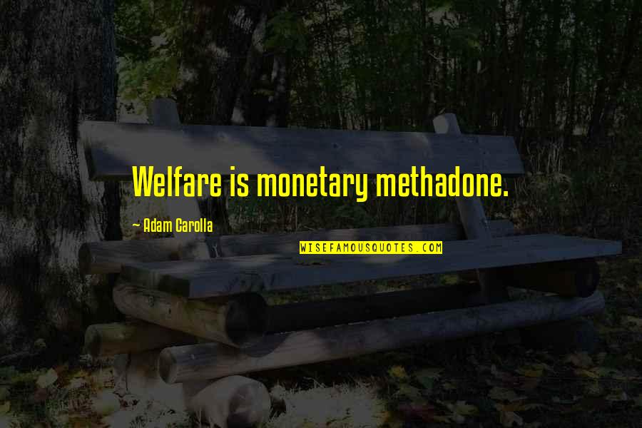Blissworm Quotes By Adam Carolla: Welfare is monetary methadone.