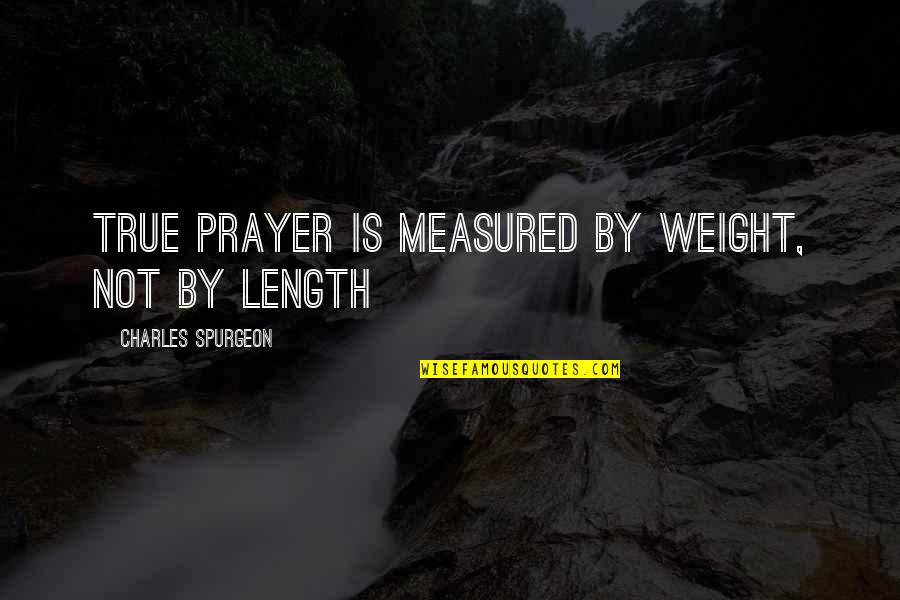 Blissymbolics Quotes By Charles Spurgeon: True prayer is measured by weight, not by