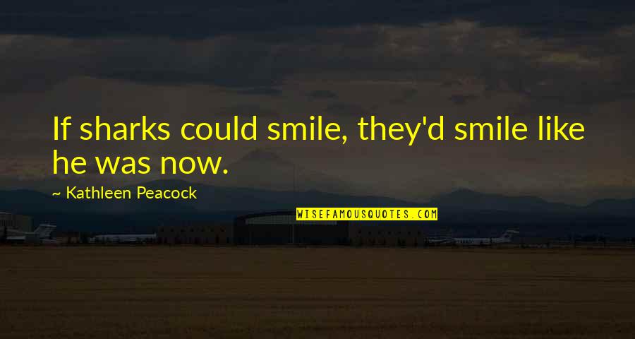 Blissymbolics Quotes By Kathleen Peacock: If sharks could smile, they'd smile like he