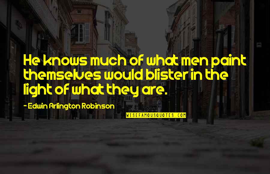 Blister Quotes By Edwin Arlington Robinson: He knows much of what men paint themselves