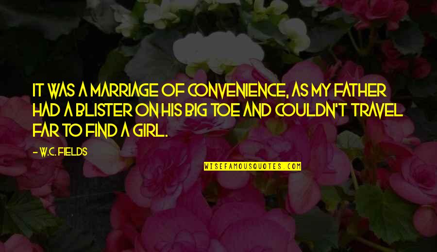 Blister Quotes By W.C. Fields: It was a marriage of convenience, as my