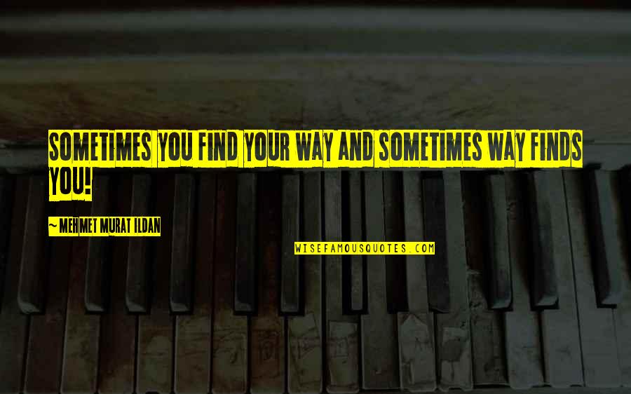 Blistered Hands Quotes By Mehmet Murat Ildan: Sometimes you find your way and sometimes way Blistered Hands Quotes By Mehmet Murat Ildan: Sometimes you find your way and sometimes way