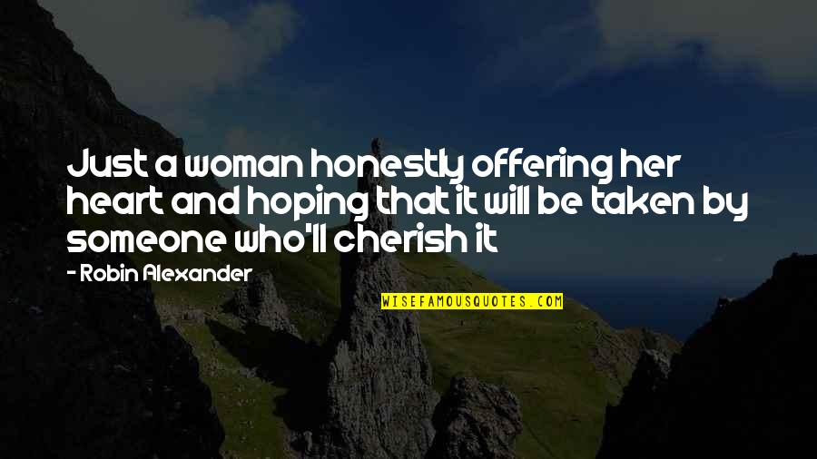 Blistered Hands Quotes By Robin Alexander: Just a woman honestly offering her heart and Blistered Hands Quotes By Robin Alexander: Just a woman honestly offering her heart and