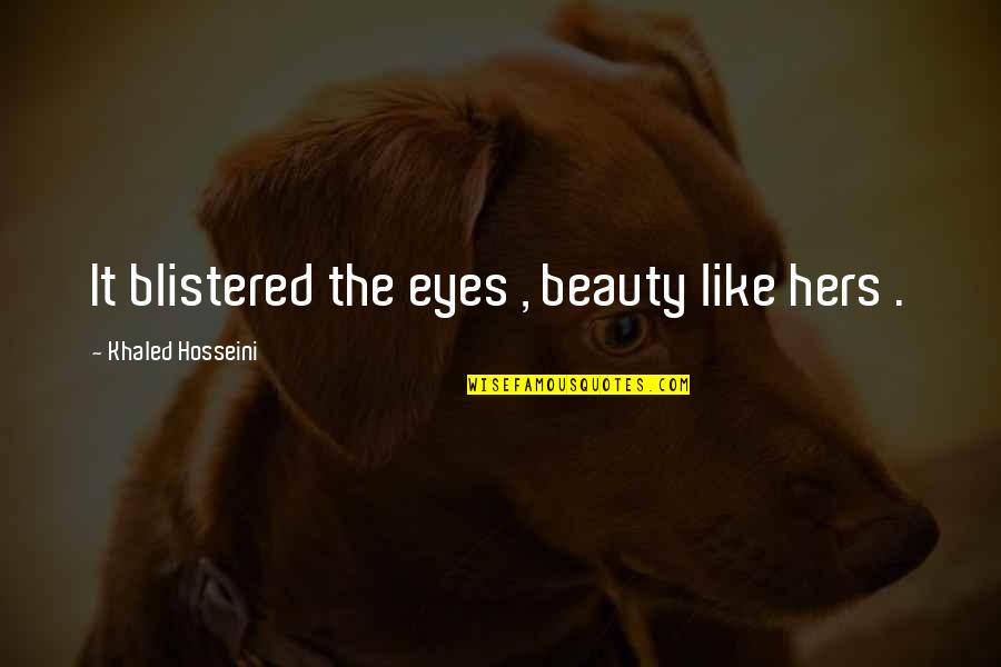 Blistered Quotes By Khaled Hosseini: It blistered the eyes , beauty like hers