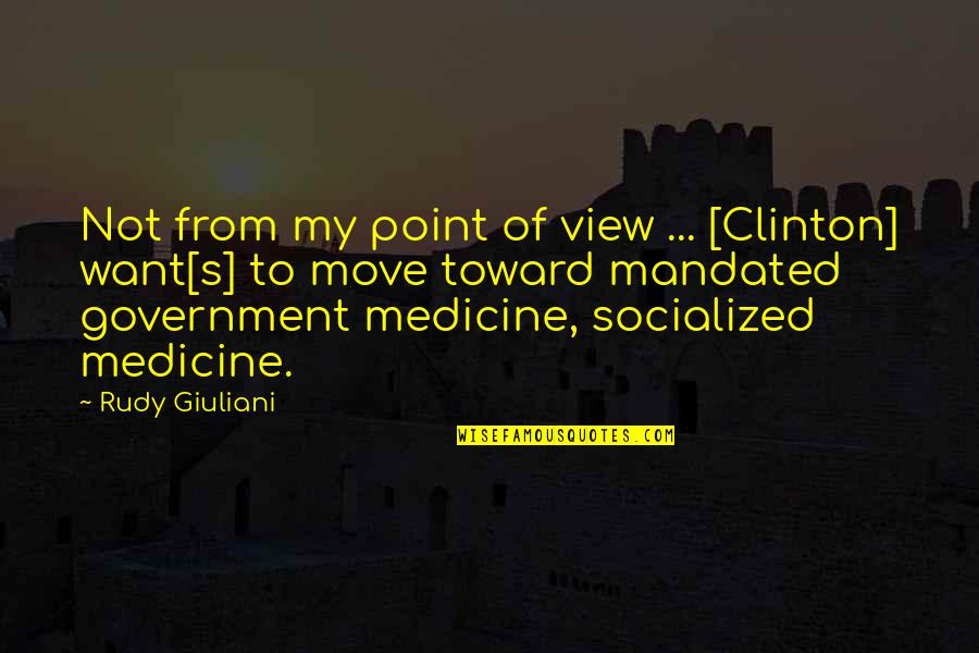 Blistered Quotes By Rudy Giuliani: Not from my point of view ... [Clinton]