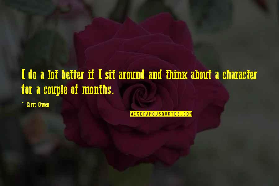 Blistered Shishito Quotes By Clive Owen: I do a lot better if I sit