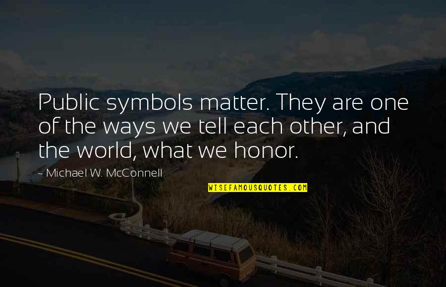 Blistering Distal Dactylitis Quotes By Michael W. McConnell: Public symbols matter. They are one of the Blistering Distal Dactylitis Quotes By Michael W. McConnell: Public symbols matter. They are one of the