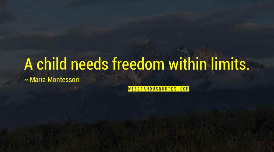Blistering Quotes By Maria Montessori: A child needs freedom within limits.