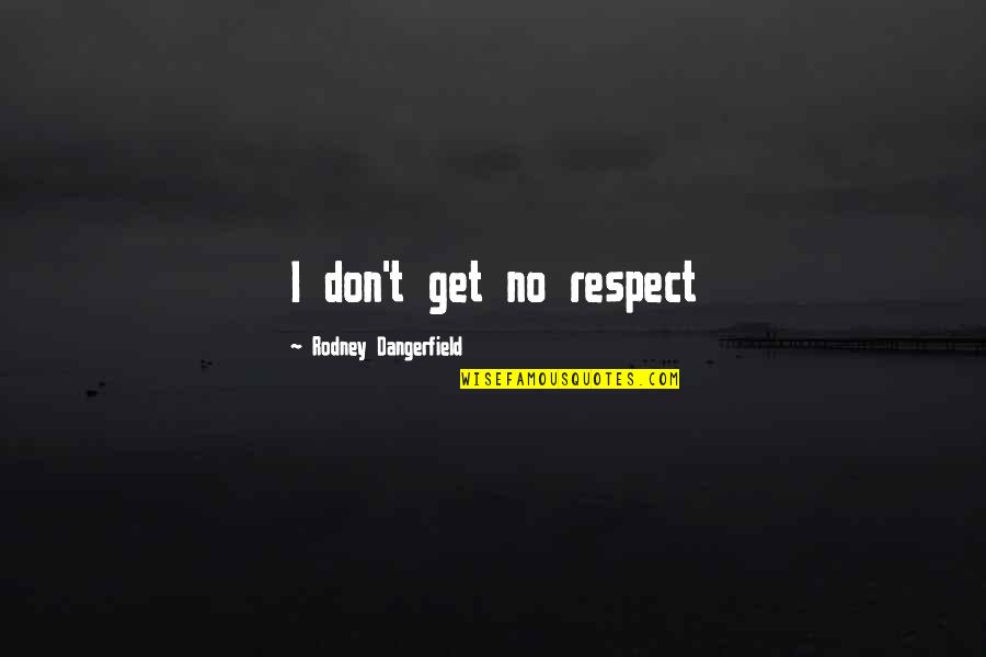 Blistering Quotes By Rodney Dangerfield: I don't get no respect