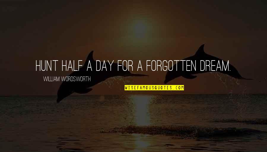 Blistering Quotes By William Wordsworth: Hunt half a day for a forgotten dream.