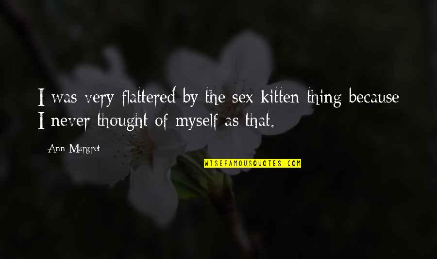 Blithedale Canyon Quotes By Ann-Margret: I was very flattered by the sex-kitten thing Blithedale Canyon Quotes By Ann-Margret: I was very flattered by the sex-kitten thing