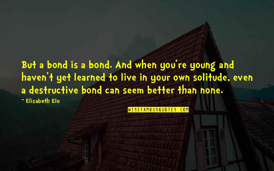 Blithedale Canyon Quotes By Elisabeth Elo: But a bond is a bond. And when Blithedale Canyon Quotes By Elisabeth Elo: But a bond is a bond. And when
