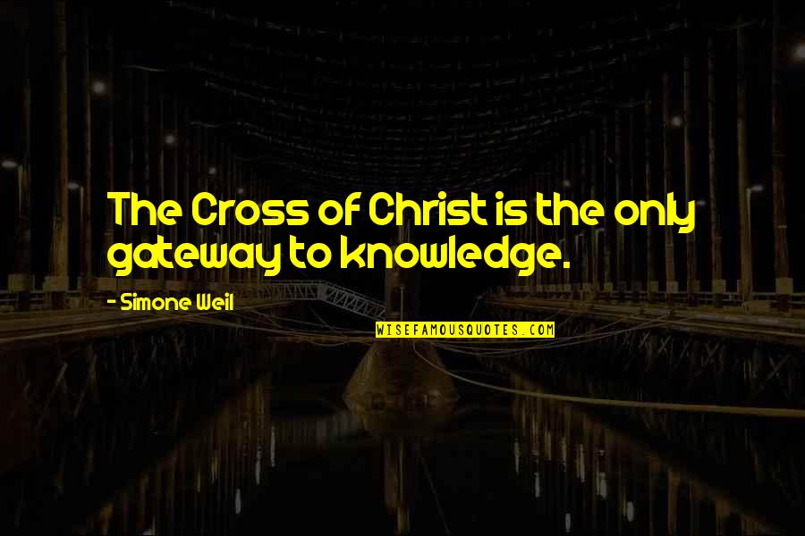 Blithedale Canyon Quotes By Simone Weil: The Cross of Christ is the only gateway Blithedale Canyon Quotes By Simone Weil: The Cross of Christ is the only gateway
