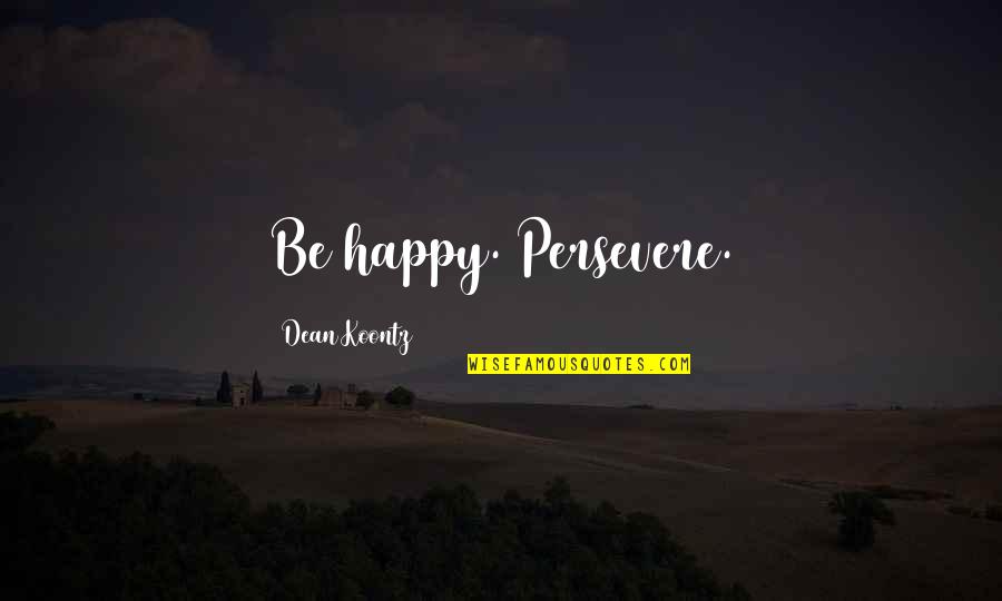 Blithely Define Quotes By Dean Koontz: Be happy. Persevere. Blithely Define Quotes By Dean Koontz: Be happy. Persevere.