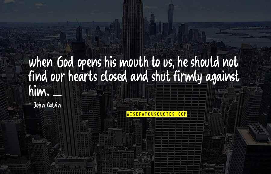 Blither Quotes By John Calvin: when God opens his mouth to us, he