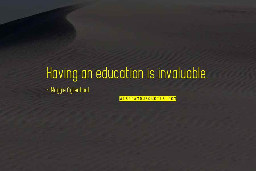Blither Quotes By Maggie Gyllenhaal: Having an education is invaluable.