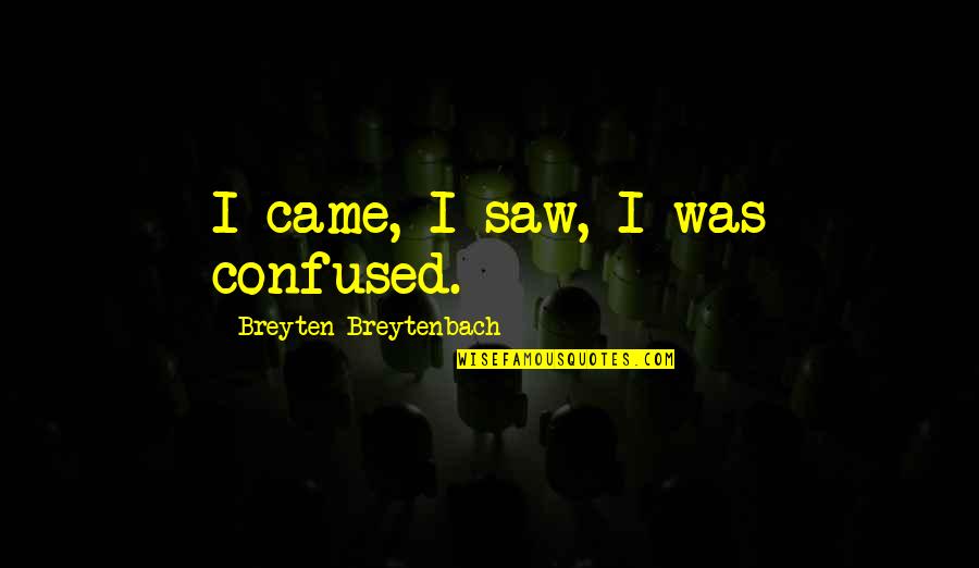 Blithering Quotes By Breyten Breytenbach: I came, I saw, I was confused.