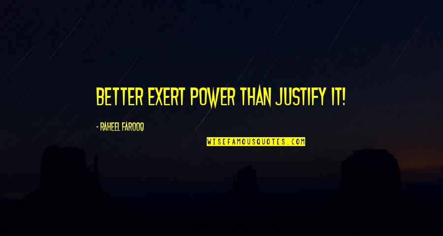 Blitheringly Quotes By Raheel Farooq: Better exert power than justify it!