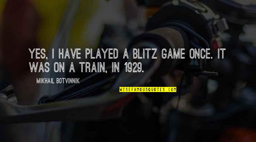 Blitz Chess Quotes By Mikhail Botvinnik: Yes, I have played a blitz game once.