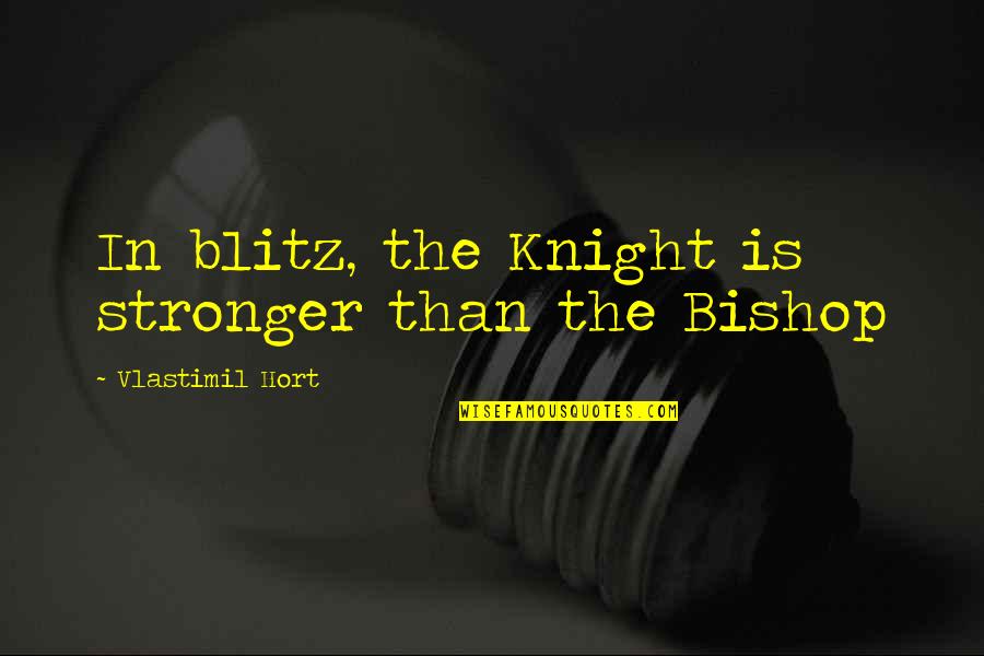 Blitz Chess Quotes By Vlastimil Hort: In blitz, the Knight is stronger than the