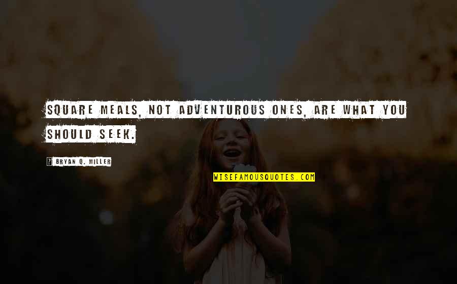 Blitzed Book Quotes By Bryan Q. Miller: Square meals, not adventurous ones, are what you Blitzed Book Quotes By Bryan Q. Miller: Square meals, not adventurous ones, are what you