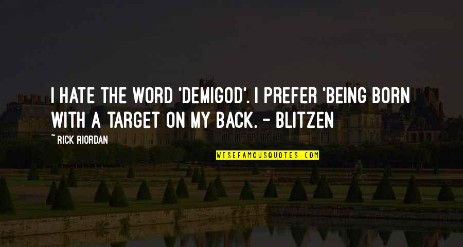 Blitzen's Quotes By Rick Riordan: I hate the word 'demigod'. I prefer 'being