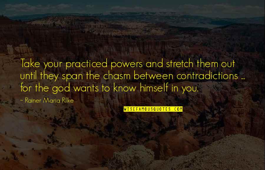 Blitzer Quotes By Rainer Maria Rilke: Take your practiced powers and stretch them out