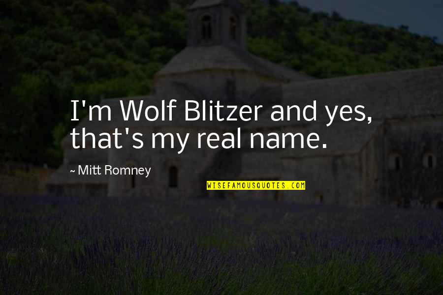 Blitzer's Quotes By Mitt Romney: I'm Wolf Blitzer and yes, that's my real