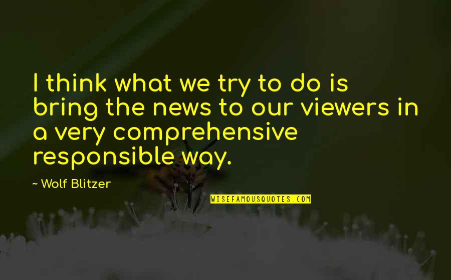 Blitzer's Quotes By Wolf Blitzer: I think what we try to do is