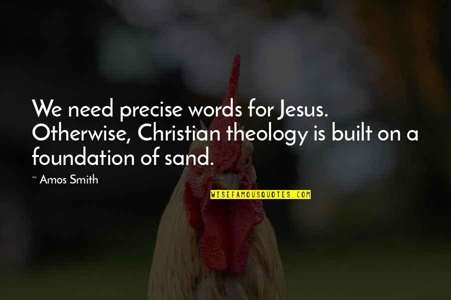 Blitzing In Football Quotes By Amos Smith: We need precise words for Jesus. Otherwise, Christian