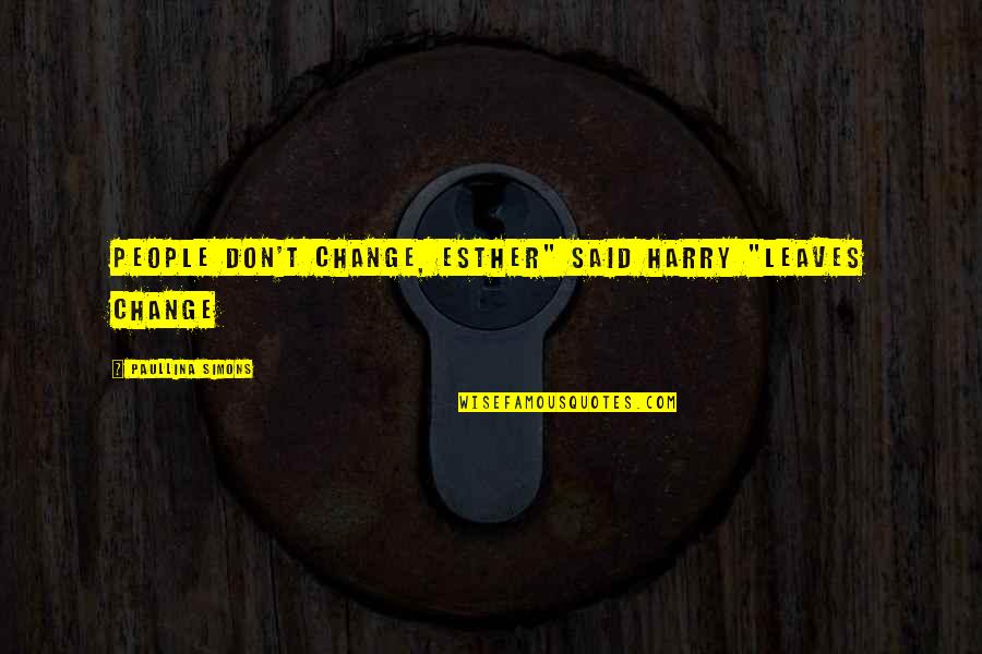 Blitzing Quotes By Paullina Simons: People don't change, Esther" said Harry "Leaves change Blitzing Quotes By Paullina Simons: People don't change, Esther" said Harry "Leaves change