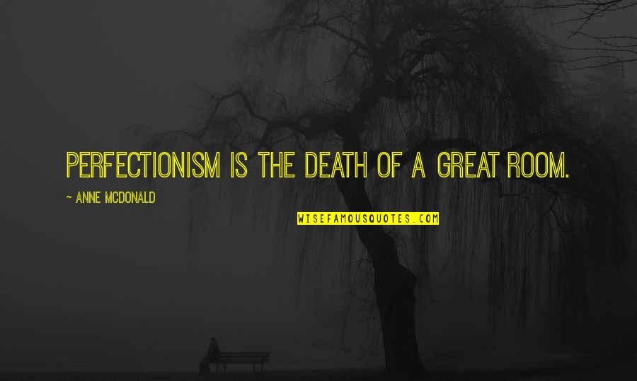 Blitzing The Quarterback Quotes By Anne McDonald: Perfectionism is the death of a great room.