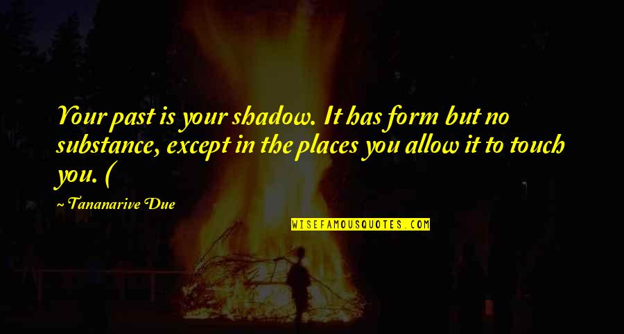 Bliver Fnaf Quotes By Tananarive Due: Your past is your shadow. It has form Bliver Fnaf Quotes By Tananarive Due: Your past is your shadow. It has form