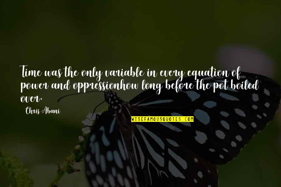 Bliver One Hour Quotes By Chris Abani: Time was the only variable in every equation Bliver One Hour Quotes By Chris Abani: Time was the only variable in every equation