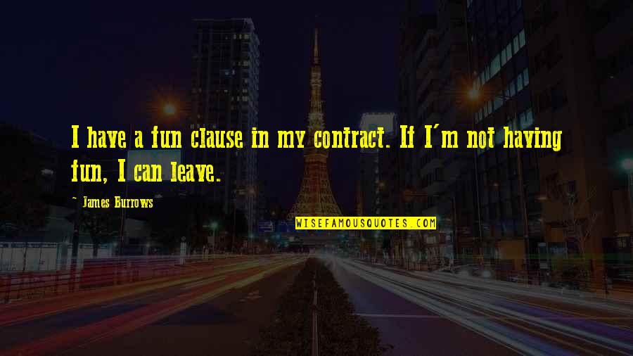 Bliver One Hour Quotes By James Burrows: I have a fun clause in my contract.