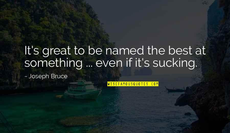 Bliver One Hour Quotes By Joseph Bruce: It's great to be named the best at