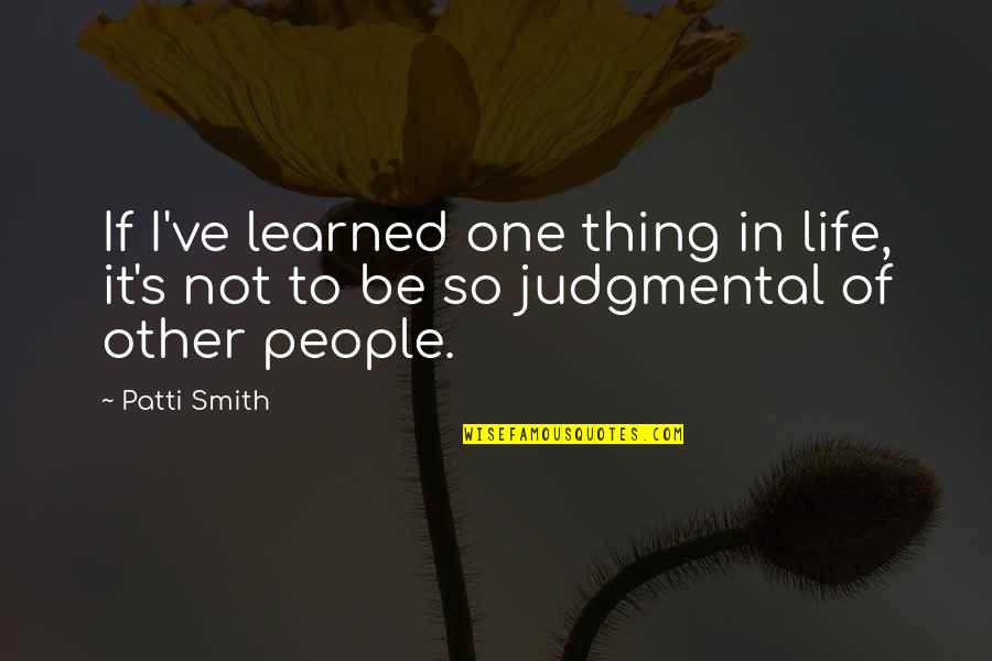 Bliverpool Quotes By Patti Smith: If I've learned one thing in life, it's