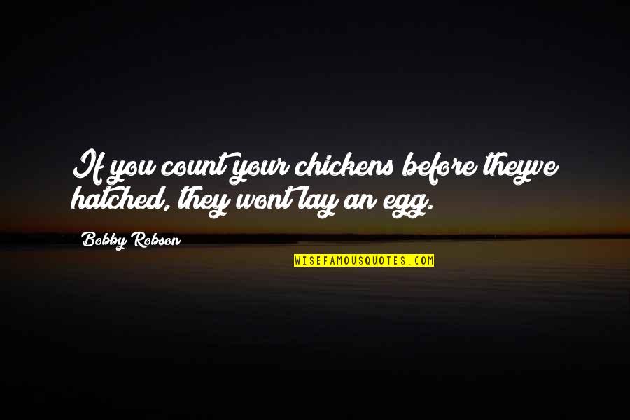 Blivits Quotes By Bobby Robson: If you count your chickens before theyve hatched,
