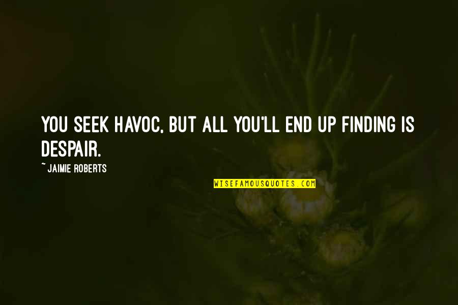 Blivits Quotes By Jaimie Roberts: You seek havoc, but all you'll end up