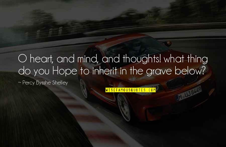 Blivits Quotes By Percy Bysshe Shelley: O heart, and mind, and thoughts! what thing