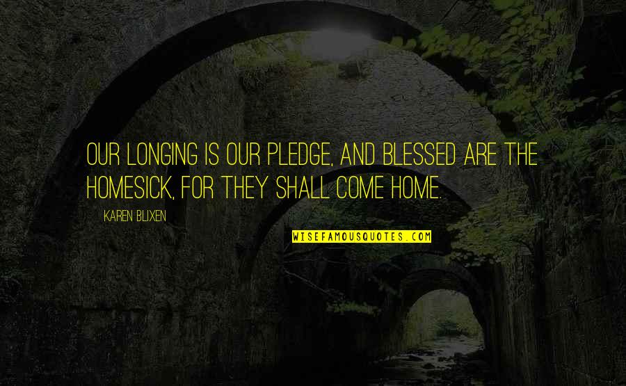 Blixen Quotes By Karen Blixen: Our longing is our pledge, and blessed are