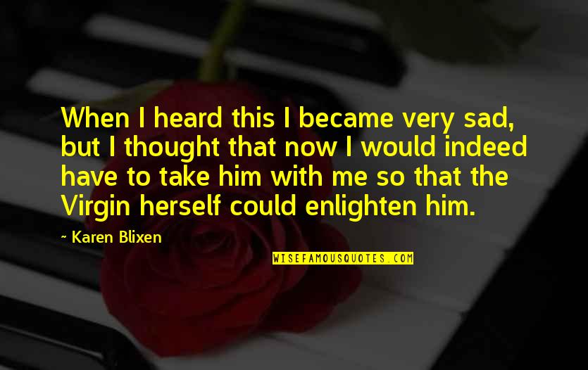 Blixen Quotes By Karen Blixen: When I heard this I became very sad,