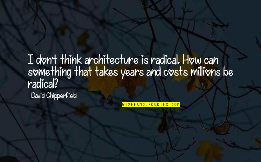 Blixseth Park Quotes By David Chipperfield: I don't think architecture is radical. How can
