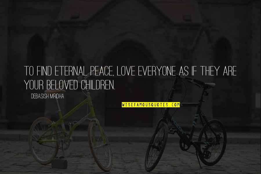 Blixseth Sean Quotes By Debasish Mridha: To find eternal peace, love everyone as if