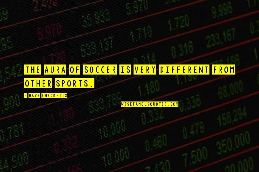 Blizanke 50 Quotes By Dave Checketts: The aura of soccer is very different from
