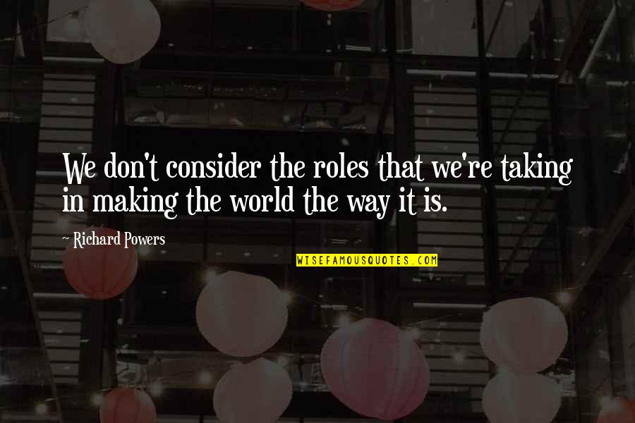 Blm Quotes By Richard Powers: We don't consider the roles that we're taking